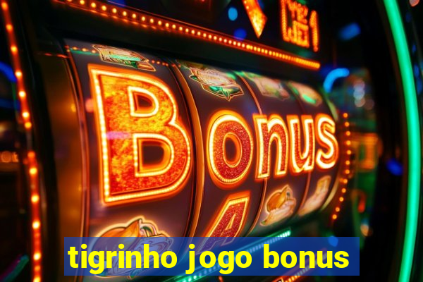 tigrinho jogo bonus