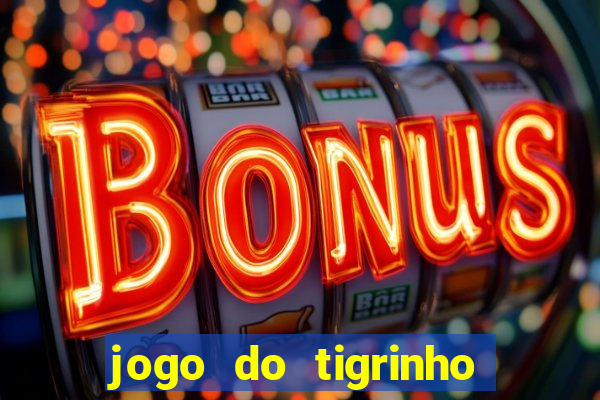 jogo do tigrinho ganhar dinheiro