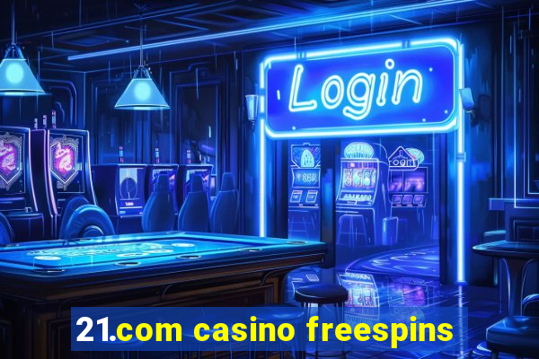 21.com casino freespins