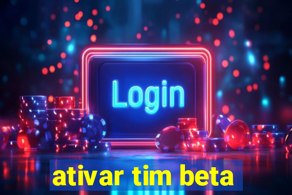 ativar tim beta