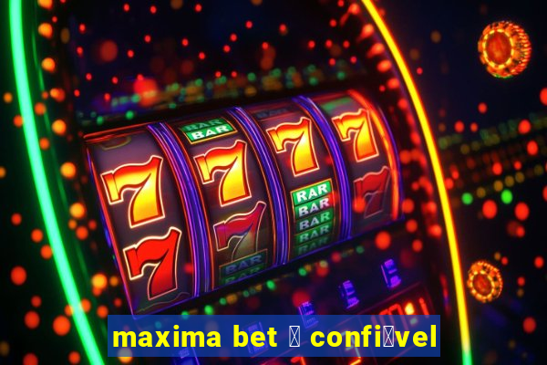 maxima bet 茅 confi谩vel