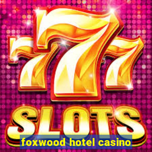 foxwood hotel casino