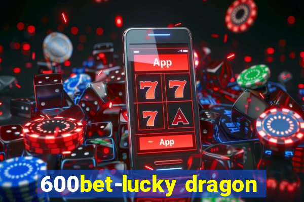 600bet-lucky dragon