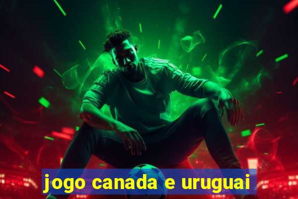 jogo canada e uruguai