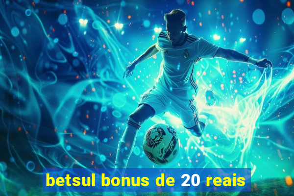 betsul bonus de 20 reais