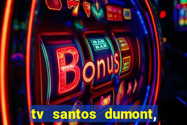 tv santos dumont, 431, centro