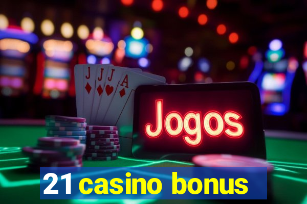 21 casino bonus