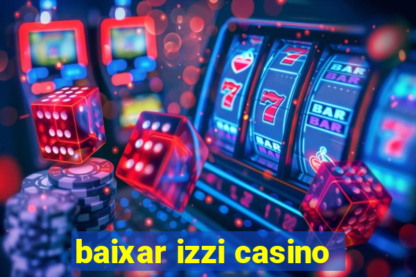 baixar izzi casino