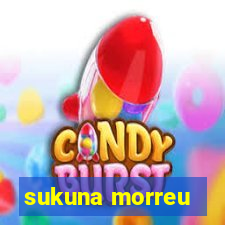 sukuna morreu