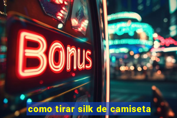 como tirar silk de camiseta