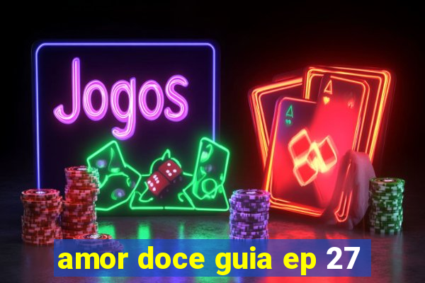 amor doce guia ep 27