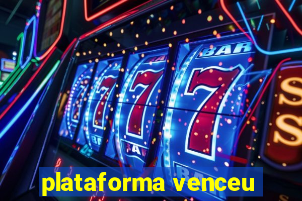 plataforma venceu