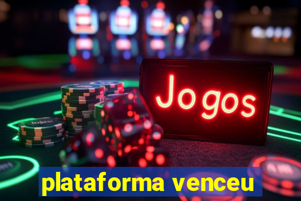 plataforma venceu