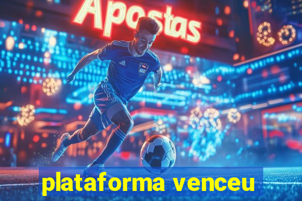 plataforma venceu