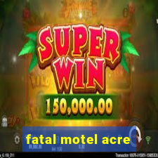 fatal motel acre