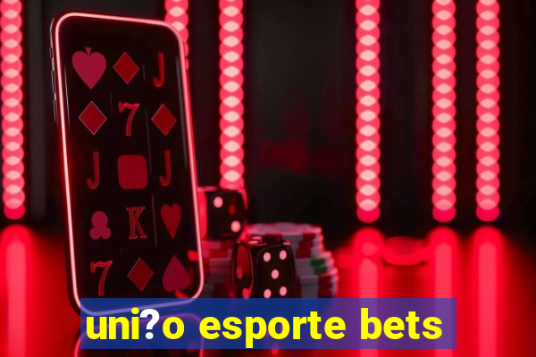 uni?o esporte bets