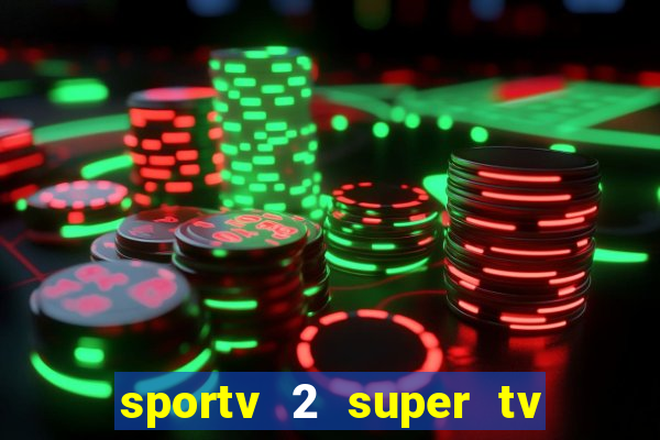 sportv 2 super tv ao vivo