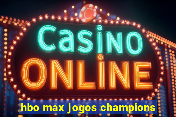 hbo max jogos champions