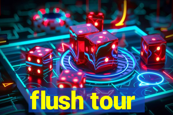 flush tour