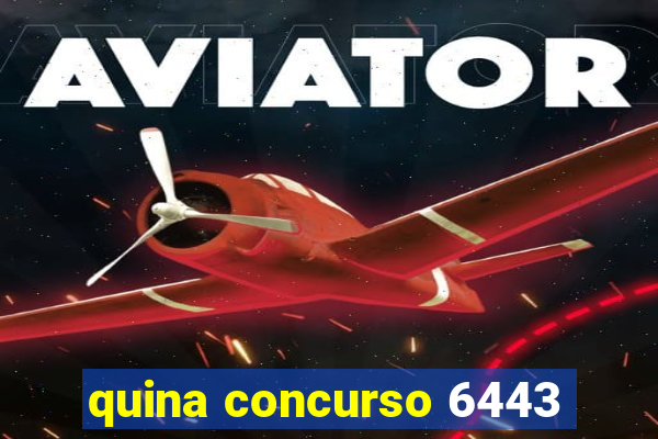 quina concurso 6443