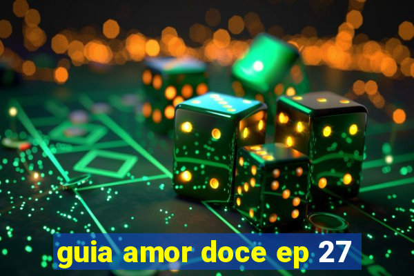 guia amor doce ep 27