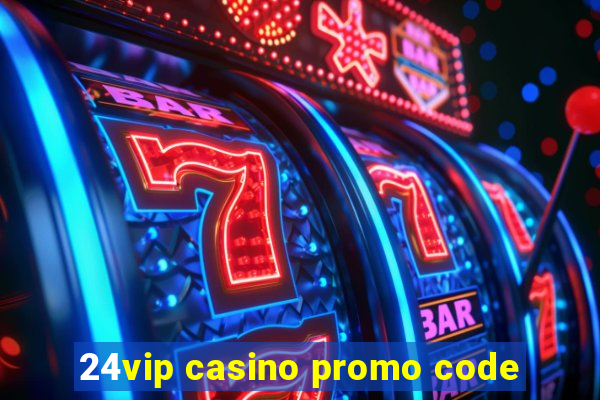 24vip casino promo code