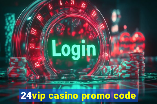 24vip casino promo code