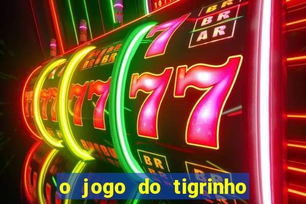 o jogo do tigrinho da dinheiro mesmo