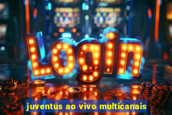 juventus ao vivo multicanais