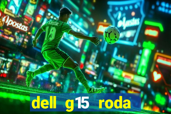 dell g15 roda quais jogos