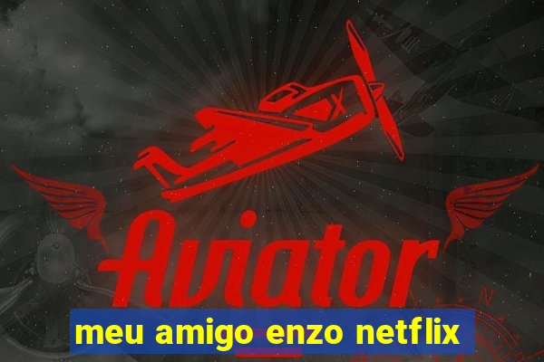 meu amigo enzo netflix