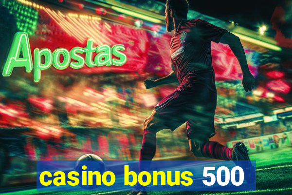 casino bonus 500