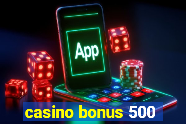 casino bonus 500