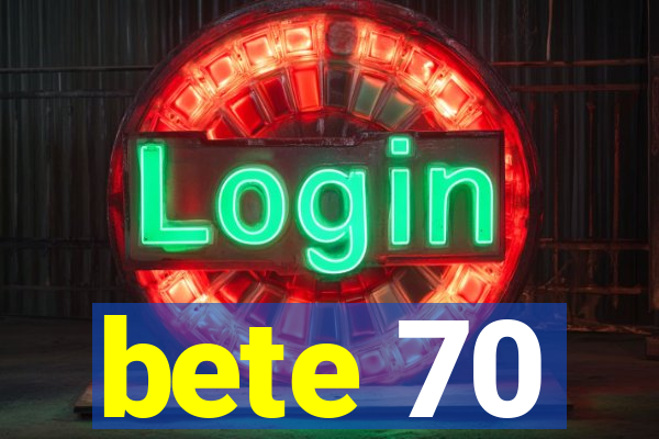 bete 70