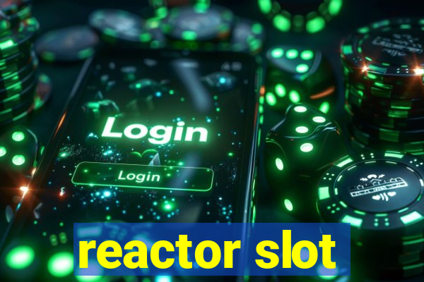 reactor slot