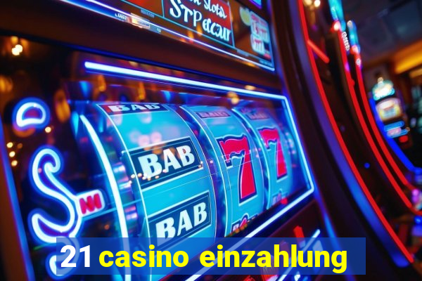 21 casino einzahlung