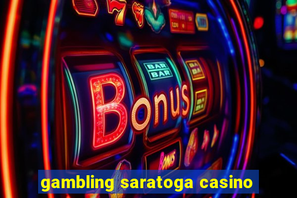 gambling saratoga casino