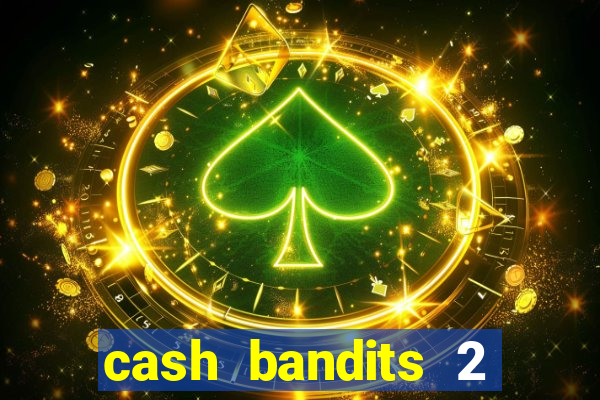 cash bandits 2 slot machine