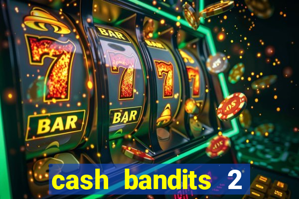 cash bandits 2 slot machine