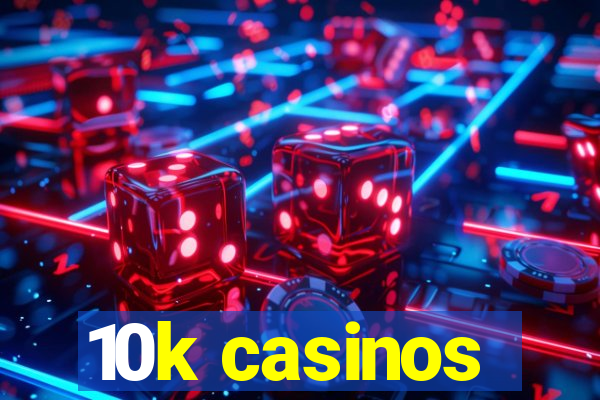 10k casinos