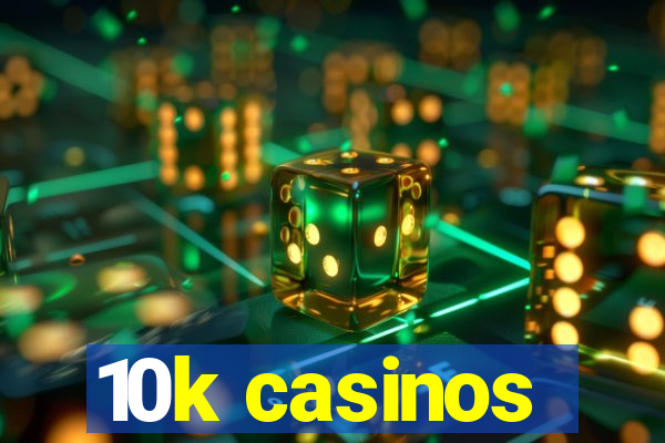 10k casinos