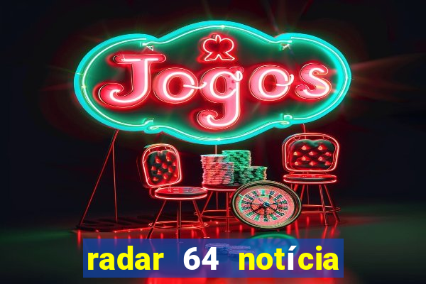 radar 64 notícia de eunápolis