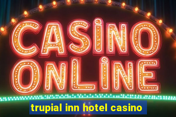 trupial inn hotel casino