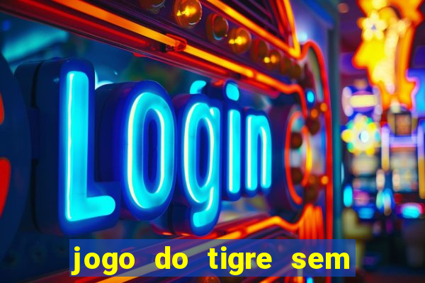 jogo do tigre sem precisar depositar