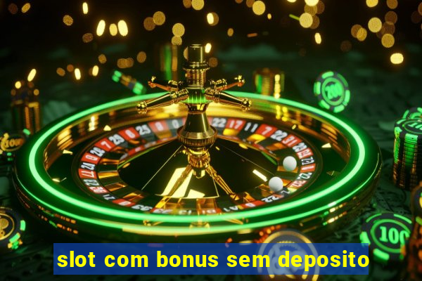 slot com bonus sem deposito