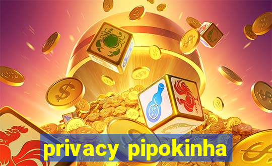 privacy pipokinha