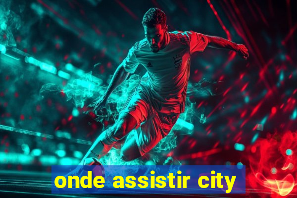 onde assistir city