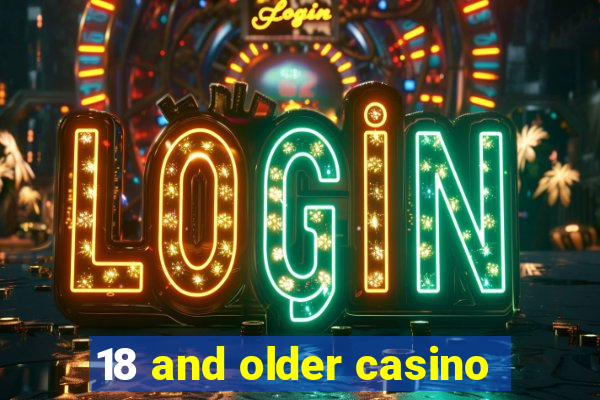 18 and older casino