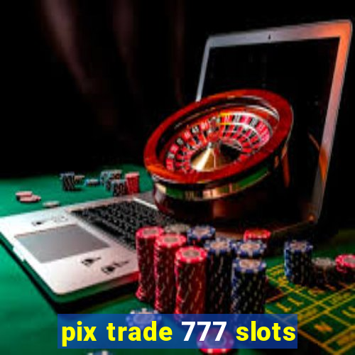 pix trade 777 slots