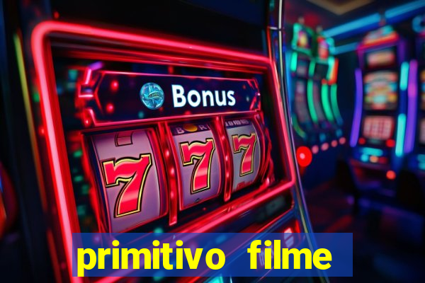 primitivo filme completo dublado mega filmes